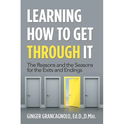 Learning How to Get Through It: The Reasons and the Seasons for the Exits and Endings - Paperback