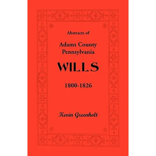 Abstracts of Adams County, Pennsylvania Wills 1800-1826