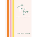 To Live: Stepping Into Fullness and Light - Paperback