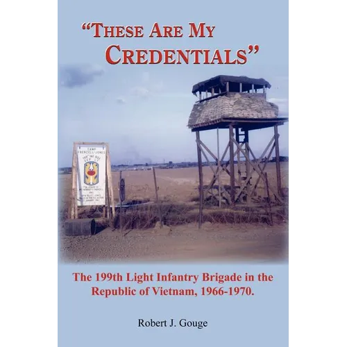 These Are My Credentials: The 199th Light Infantry Brigade in the Republic of Vietnam, 1966-1970.