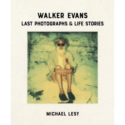 Walker Evans: Last Photographs & Life Stories - Hardcover