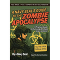 A Navy SEAL's Guide to the Zombie Apocalypse: A Practical Guide for Surviving Anything (Even Zombies)