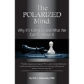 The Polarized Mind: Why It's Killing Us and What We Can Do about It - Paperback
