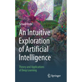 An Intuitive Exploration of Artificial Intelligence: Theory and Applications of Deep Learning - Hardcover