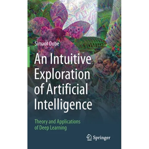 An Intuitive Exploration of Artificial Intelligence: Theory and Applications of Deep Learning - Hardcover