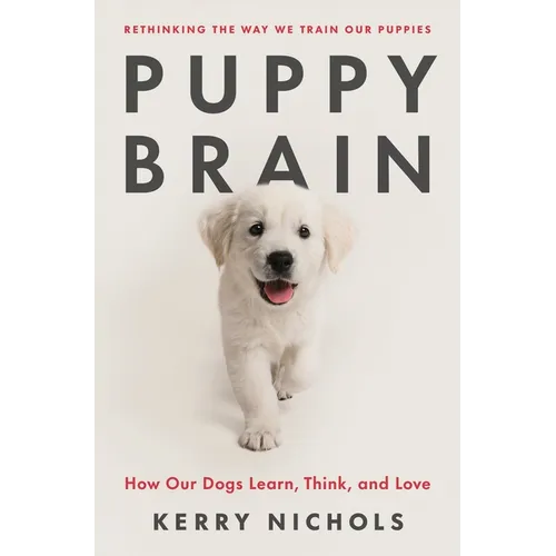 Puppy Brain: How Our Dogs Learn, Think, and Love - Hardcover