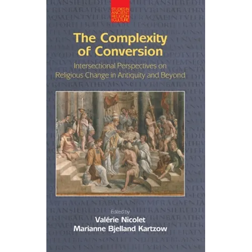 The Complexity of Conversion: Intersectional Perspectives on Religious Change in Antiquity and Beyond - Hardcover