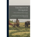 The Birth Of Ocqueoc: A Legend Of Presque Isle County, Michigan: And Other Tales, Profusely Illustrated From Photographs Taken In The Various Localiti