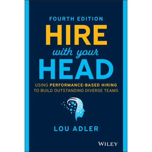 Hire with Your Head: Using Performance-Based Hiring to Build Outstanding Diverse Teams - Hardcover