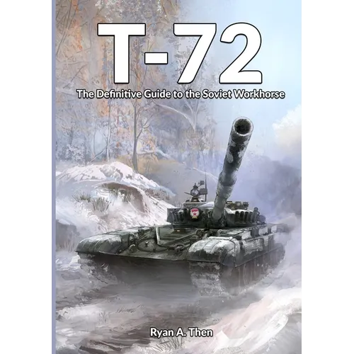 T-72: The Definitive Guide to the Soviet Workhorse