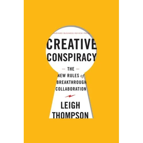 Creative Conspiracy: The New Rules of Breakthrough Collaboration - Hardcover