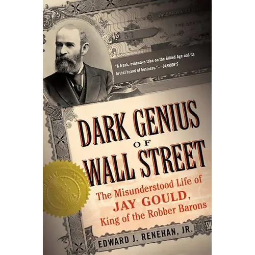 Dark Genius of Wall Street: The Misunderstood Life of Jay Gould, King of the Robber Barons - Paperback
