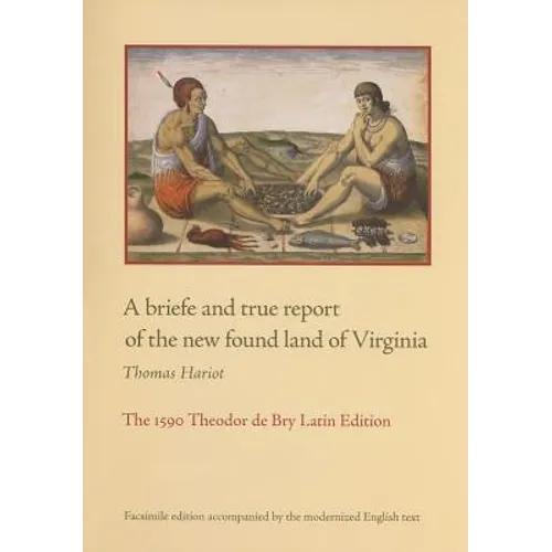 A Briefe and True Report of the New Found Land of Virginia: The 1590 Theodor de Bry Latin Edition
