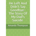 He Left And Didn't Say Goodbye: The Story Of My Dad's Suicide - Paperback