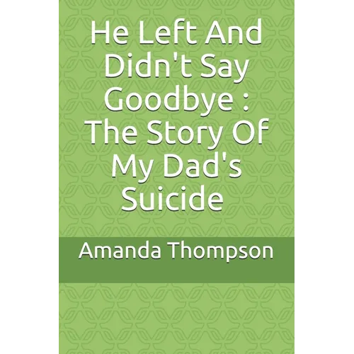 He Left And Didn't Say Goodbye: The Story Of My Dad's Suicide - Paperback