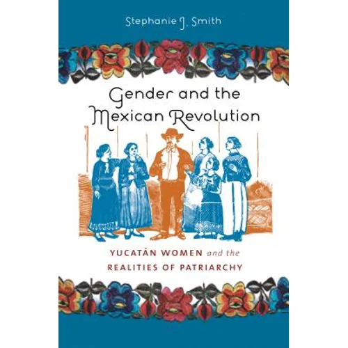 Gender and the Mexican Revolution: Yucatán Women and the Realities of Patriarchy