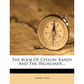 The Book of Ceylon: Kandy and the Highlands... - Paperback