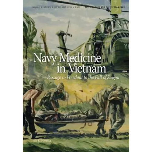 Navy Medicine in Vietnam: Passage to Freedom to the Fall of Saigon
