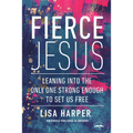Fierce Jesus: Leaning Into the Only One Strong Enough to Set Us Free - Paperback