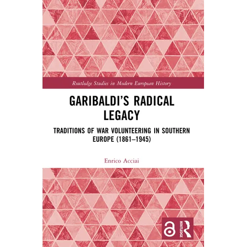 Garibaldi's Radical Legacy: Traditions of War Volunteering in Southern Europe (1861-1945)