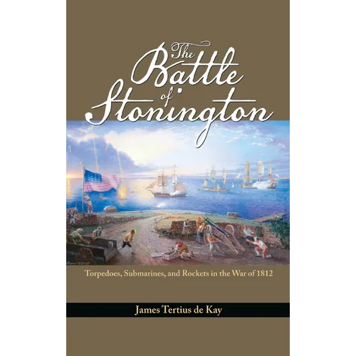The Battle of Stonington: Torpedoes, Submarines, and Rockets in the War of 1812