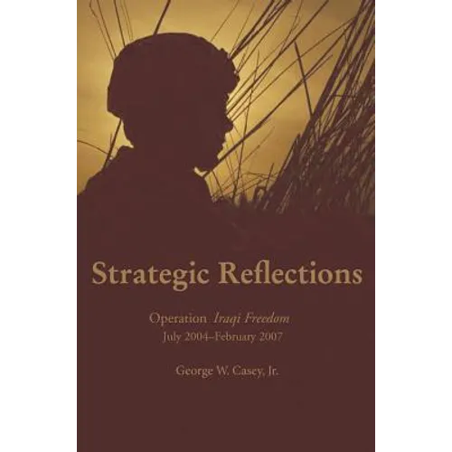 Strategic Reflections: Operation Iraqi Freedom July 2004 - February 2007
