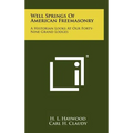 Well Springs Of American Freemasonry: A Historian Looks At Our Forty-Nine Grand Lodges