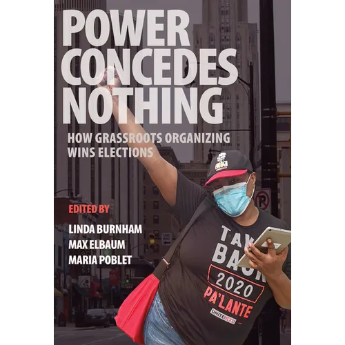 Power Concedes Nothing: How Grassroots Organizing Wins Elections - Paperback