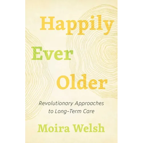 Happily Ever Older: Revolutionary Approaches to Long-Term Care - Paperback