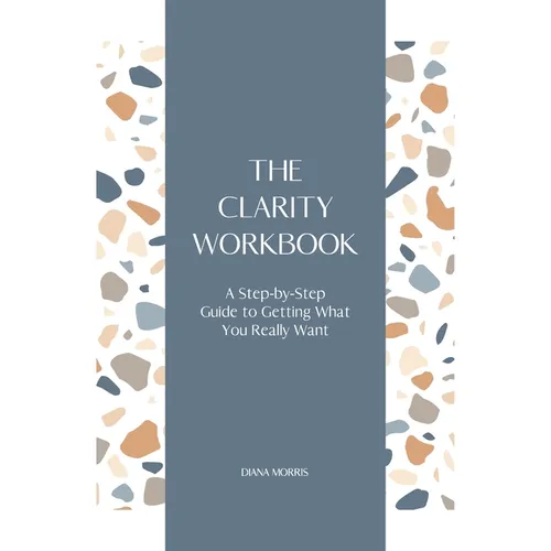 The Clarity Workbook: A Step-by-Step Guide to Getting What You Really Want - Paperback