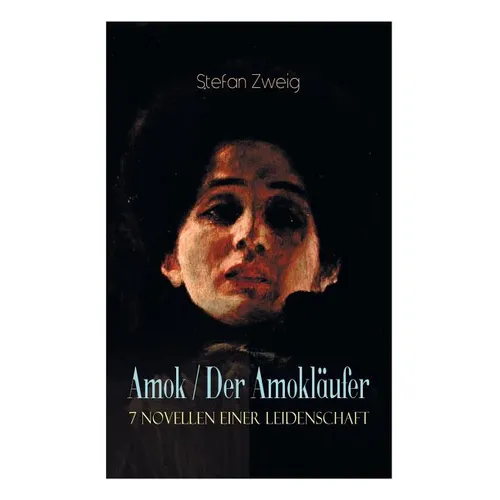 Amok / Der Amokläufer. 7 Novellen einer Leidenschaft: Geschichte eines Unterganges + Das Kreuz + Ein Verbummelter + Der Amokläufer + Die Mondscheingas - Paperback