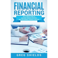 Financial Reporting: The Ultimate Guide to Creating Financial Reports and Performing Financial Analysis - Hardcover