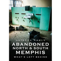 Abandoned North and South Memphis: What's Left Behind - Paperback