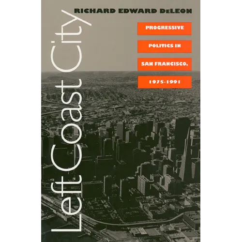 Left Coast City: Progressive Politics in San Francisco, 1975-1991