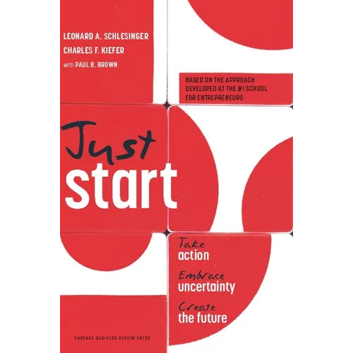 Just Start: Take Action, Embrace Uncertainty, Create the Future - Hardcover