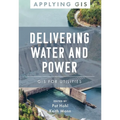 Delivering Water and Power: GIS for Utilities - Paperback