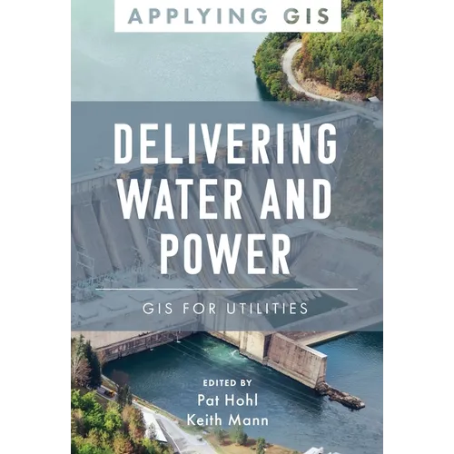 Delivering Water and Power: GIS for Utilities - Paperback