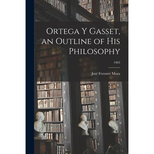 Ortega Y Gasset, an Outline of His Philosophy; 1963