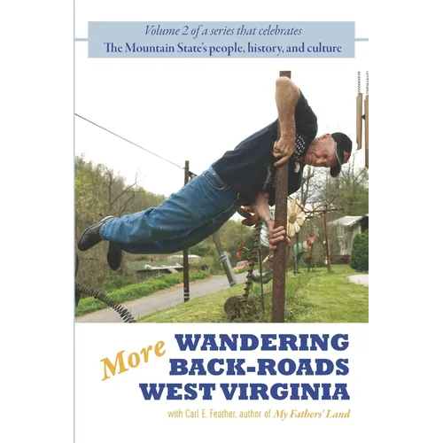 More Wandering Back-Roads West Virginia with Carl E. Feather: Volume II of the Wandering Back-Roads West Virginia series