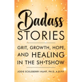 Badass Stories: Grit, Growth, Hope, and Healing in the Shitshow - Hardcover