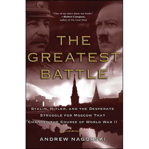 The Greatest Battle: Stalin, Hitler, and the Desperate Struggle for Moscow That Changed the Course of World War II