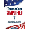 Obamacare Simplified: A Clear Guide to Making Obamacare Work for You - Paperback