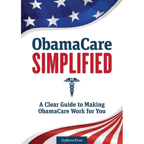 Obamacare Simplified: A Clear Guide to Making Obamacare Work for You - Paperback