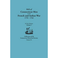Rolls of Connecticut Men in the French and Indian War, 1755-1762. in Two Volumes. Volume I Collections of the Connecticut Historical Society, Volume I