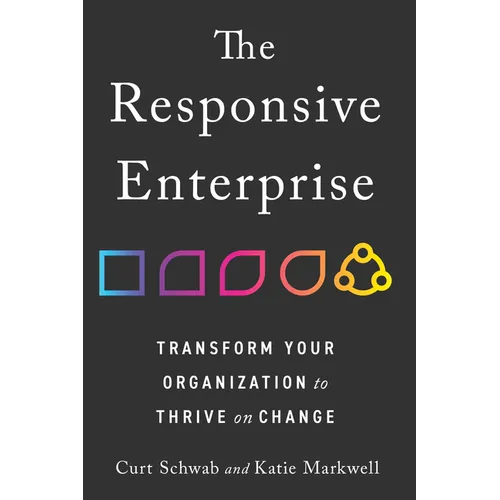 The Responsive Enterprise: Transform Your Organization to Thrive on Change - Hardcover
