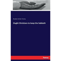 Ought Christians to keep the Sabbath - Paperback