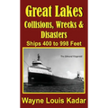 Great Lakes: Collisions, Wrecks and Disasters: Ships 400 to 998 Feet (LIB): Collisions, Wrecks and Disasters: Ships 400 to 998 Feet