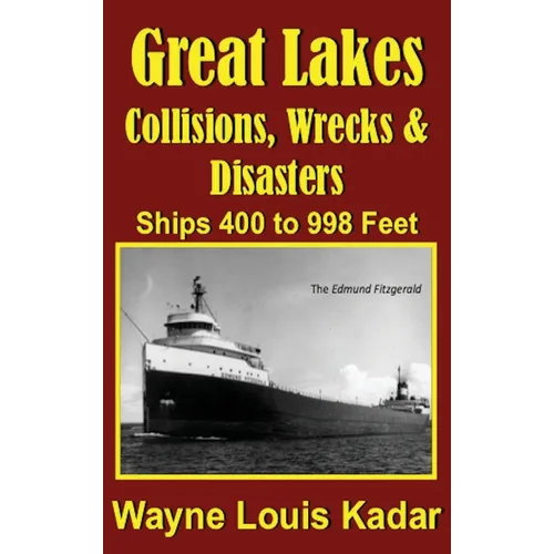 Great Lakes: Collisions, Wrecks and Disasters: Ships 400 to 998 Feet (LIB): Collisions, Wrecks and Disasters: Ships 400 to 998 Feet