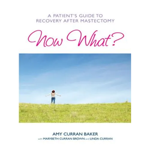 Now What?: A Patient's Guide to Recovery After Mastectomy - Paperback