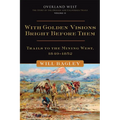 With Golden Visions Bright Before Them: Trails to the Mining West, 1849-1852 Volume 2